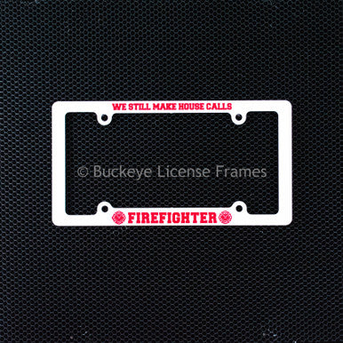 Firefighter "We Still Make House Calls" Screen Printed White Plastic License Plate Frame